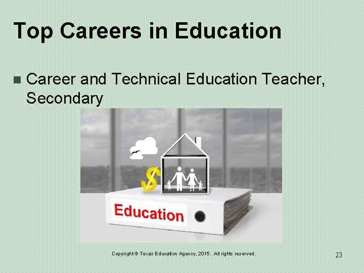 Top Careers in Education n Career and Technical Education Teacher, Secondary Copyright © Texas