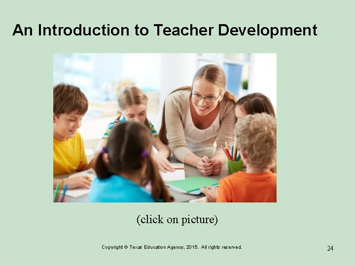 An Introduction to Teacher Development (click on picture) Copyright © Texas Education Agency, 2015.