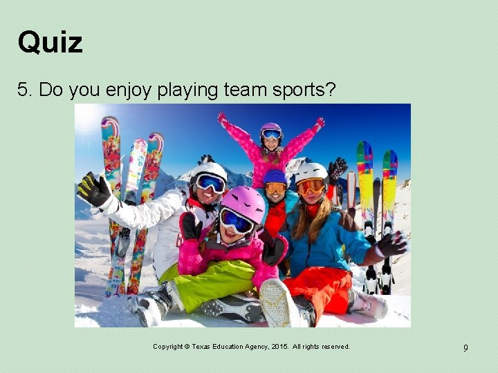 Quiz 5. Do you enjoy playing team sports? Copyright © Texas Education Agency, 2015.