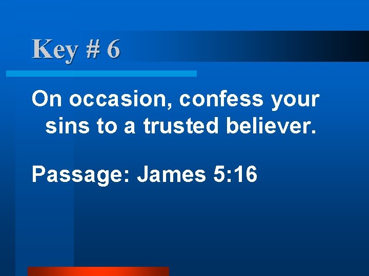 Key # 6 On occasion, confess your sins to a trusted believer. Passage: James Key # 6 On occasion, confess your sins to a trusted believer. Passage: James