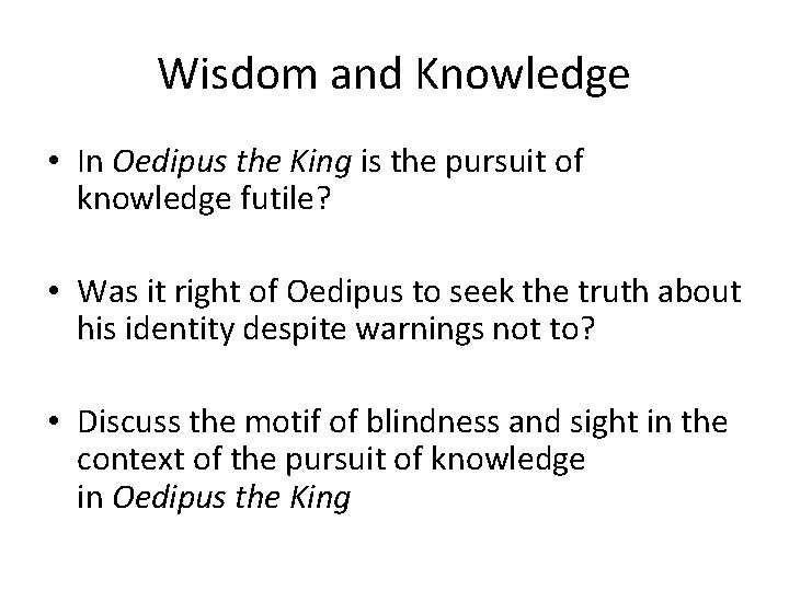 Wisdom and Knowledge • In Oedipus the King is the pursuit of knowledge futile? Wisdom and Knowledge • In Oedipus the King is the pursuit of knowledge futile?