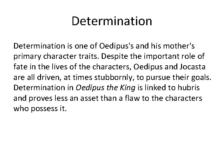 Determination is one of Oedipus's and his mother's primary character traits. Despite the important Determination is one of Oedipus's and his mother's primary character traits. Despite the important