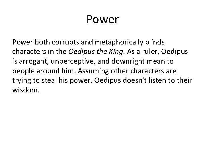 Power both corrupts and metaphorically blinds characters in the Oedipus the King. As a Power both corrupts and metaphorically blinds characters in the Oedipus the King. As a