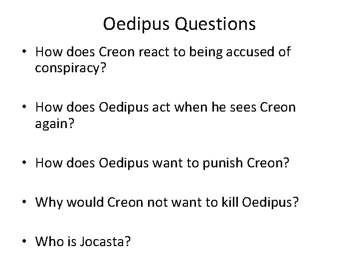 Oedipus Questions • How does Creon react to being accused of conspiracy? • How Oedipus Questions • How does Creon react to being accused of conspiracy? • How