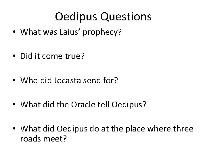 Oedipus Questions • What was Laius’ prophecy? • Did it come true? • Who Oedipus Questions • What was Laius’ prophecy? • Did it come true? • Who