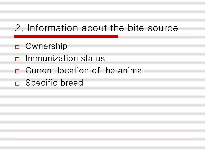 2. Information about the bite source o o Ownership Immunization status Current location of