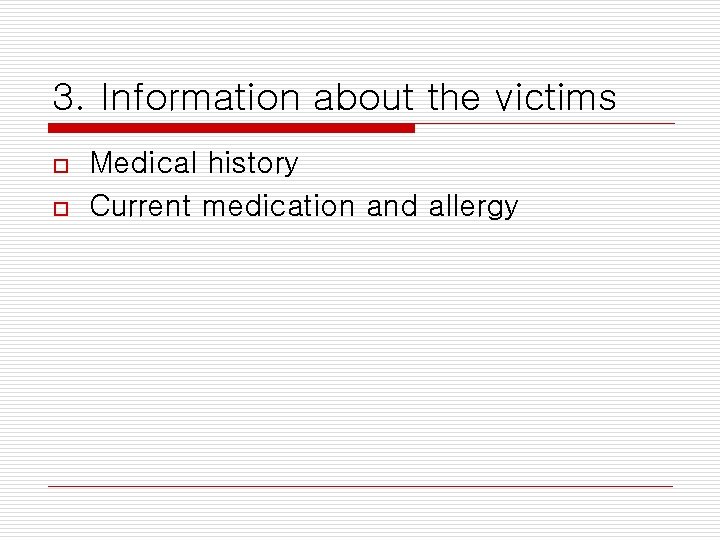 3. Information about the victims o o Medical history Current medication and allergy 