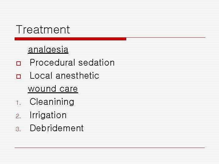 Treatment o o 1. 2. 3. analgesia Procedural sedation Local anesthetic wound care Cleanining