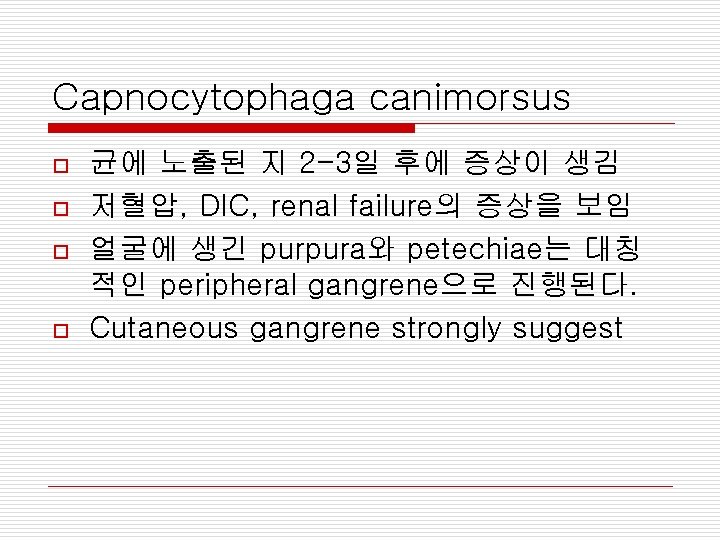 Capnocytophaga canimorsus o o 균에 노출된 지 2 -3일 후에 증상이 생김 저혈압, DIC,