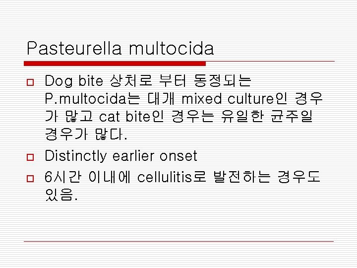 Pasteurella multocida o o o Dog bite 상처로 부터 동정되는 P. multocida는 대개 mixed