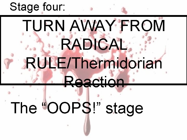 Stage four: TURN AWAY FROM RADICAL RULE/Thermidorian Reaction The “OOPS!” stage Stage four: TURN AWAY FROM RADICAL RULE/Thermidorian Reaction The “OOPS!” stage