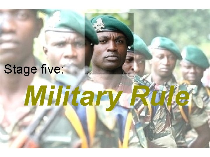 Stage five: Military Rule Stage five: Military Rule