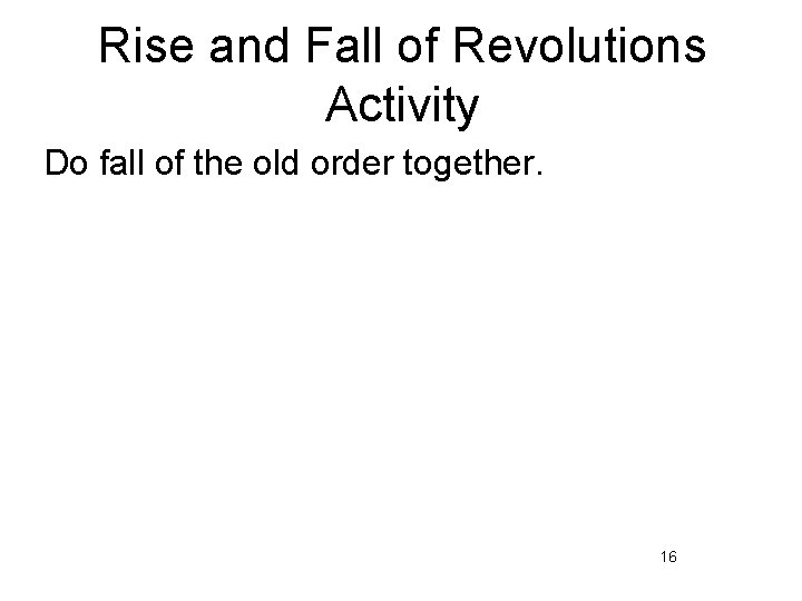 Rise and Fall of Revolutions Activity Do fall of the old order together. 16 Rise and Fall of Revolutions Activity Do fall of the old order together. 16