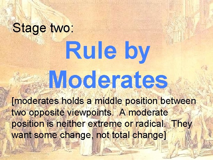 Stage two: Rule by Moderates [moderates holds a middle position between two opposite viewpoints. Stage two: Rule by Moderates [moderates holds a middle position between two opposite viewpoints.