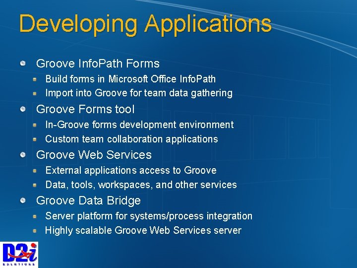 Developing Applications Groove Info. Path Forms Build forms in Microsoft Office Info. Path Import