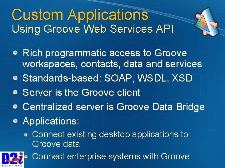 Custom Applications Using Groove Web Services API Rich programmatic access to Groove workspaces, contacts,