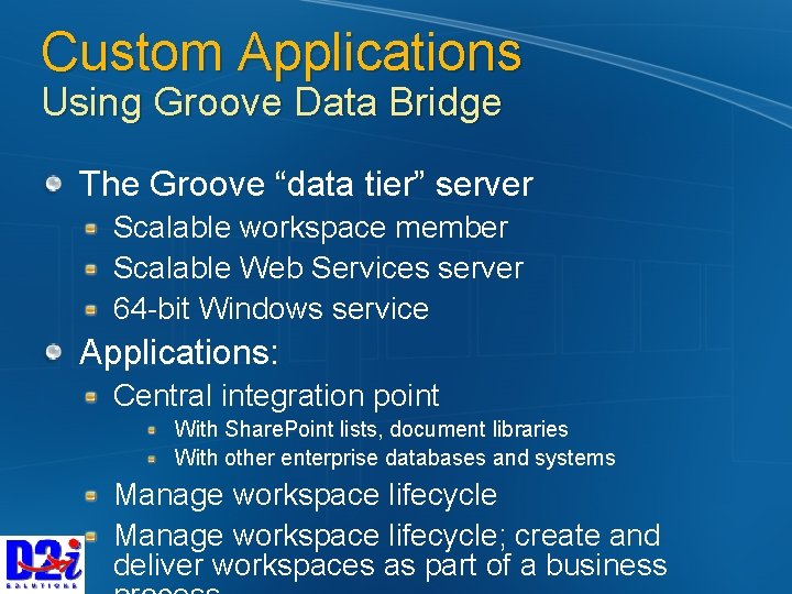 Custom Applications Using Groove Data Bridge The Groove “data tier” server Scalable workspace member
