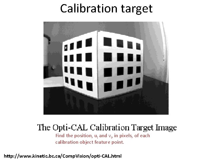 Calibration target Find the position, ui and vi, in pixels, of each calibration object Calibration target Find the position, ui and vi, in pixels, of each calibration object