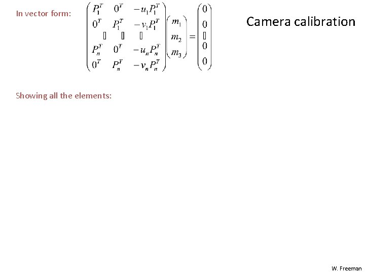 In vector form: Camera calibration Showing all the elements: W. Freeman In vector form: Camera calibration Showing all the elements: W. Freeman