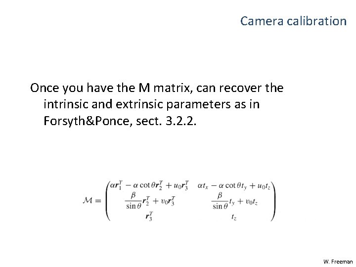 Camera calibration Once you have the M matrix, can recover the intrinsic and extrinsic Camera calibration Once you have the M matrix, can recover the intrinsic and extrinsic