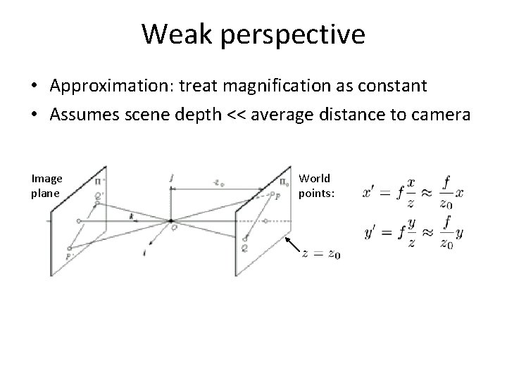 Weak perspective • Approximation: treat magnification as constant • Assumes scene depth << average Weak perspective • Approximation: treat magnification as constant • Assumes scene depth << average