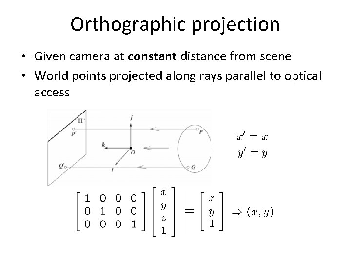 Orthographic projection • Given camera at constant distance from scene • World points projected Orthographic projection • Given camera at constant distance from scene • World points projected