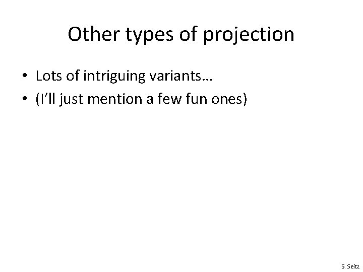 Other types of projection • Lots of intriguing variants… • (I’ll just mention a Other types of projection • Lots of intriguing variants… • (I’ll just mention a
