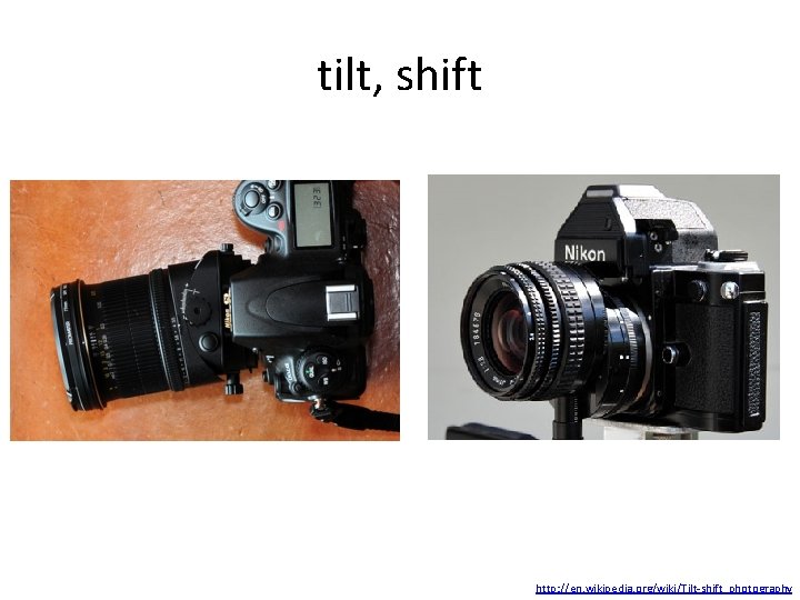 tilt, shift http: //en. wikipedia. org/wiki/Tilt-shift_photography tilt, shift http: //en. wikipedia. org/wiki/Tilt-shift_photography
