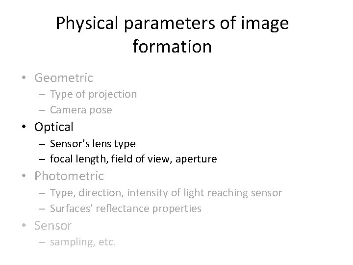 Physical parameters of image formation • Geometric – Type of projection – Camera pose Physical parameters of image formation • Geometric – Type of projection – Camera pose