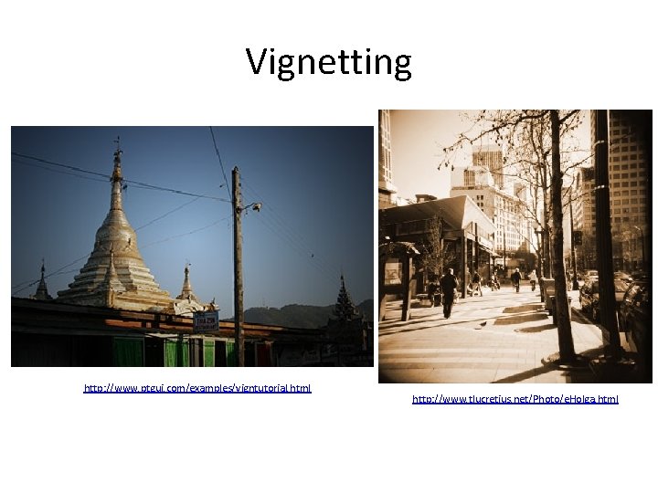 Vignetting http: //www. ptgui. com/examples/vigntutorial. html http: //www. tlucretius. net/Photo/e. Holga. html Vignetting http: //www. ptgui. com/examples/vigntutorial. html http: //www. tlucretius. net/Photo/e. Holga. html