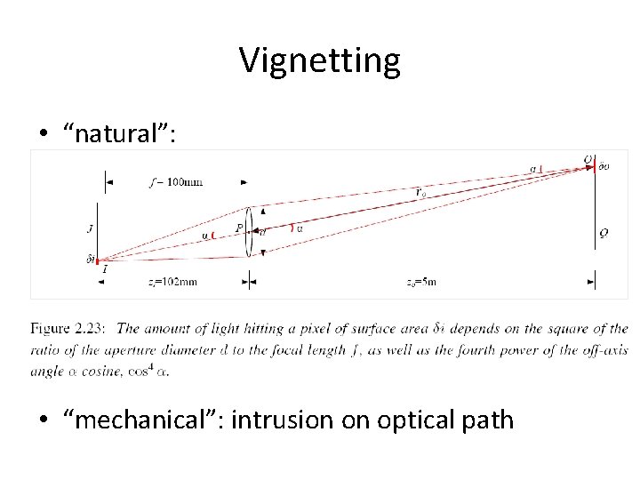 Vignetting • “natural”: • “mechanical”: intrusion on optical path Vignetting • “natural”: • “mechanical”: intrusion on optical path