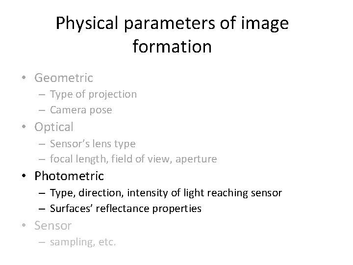Physical parameters of image formation • Geometric – Type of projection – Camera pose Physical parameters of image formation • Geometric – Type of projection – Camera pose