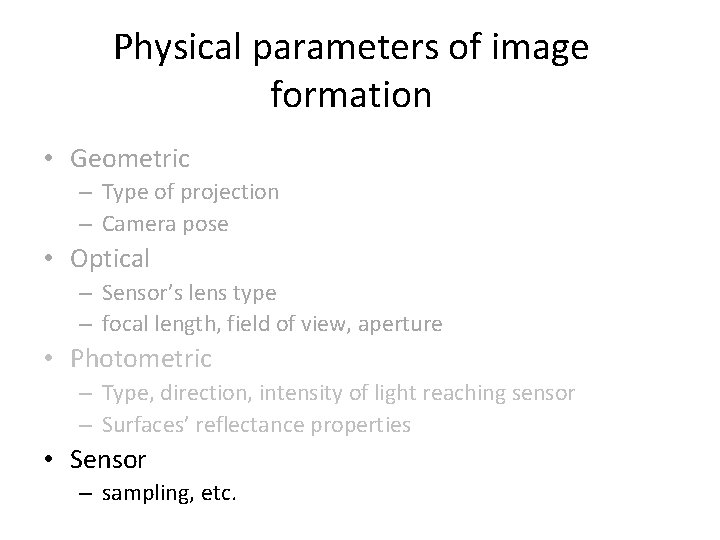Physical parameters of image formation • Geometric – Type of projection – Camera pose Physical parameters of image formation • Geometric – Type of projection – Camera pose