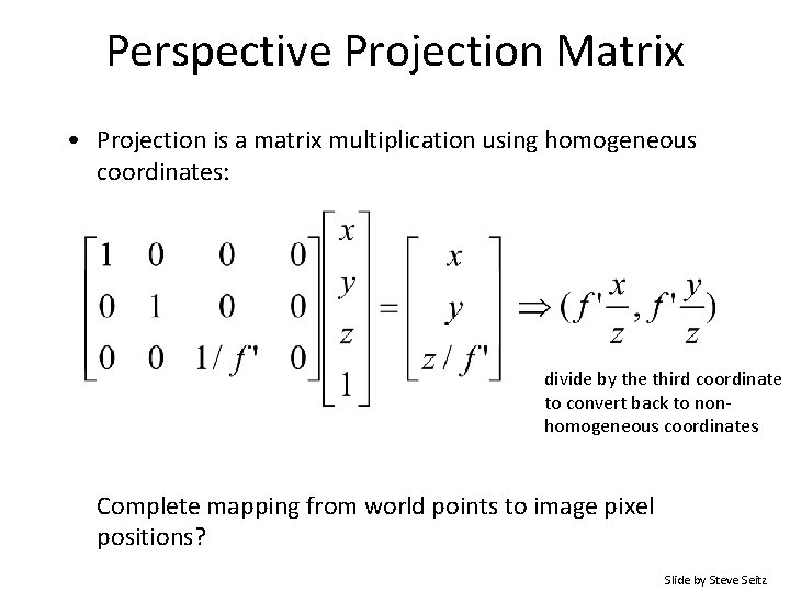 Perspective Projection Matrix • Projection is a matrix multiplication using homogeneous coordinates: divide by Perspective Projection Matrix • Projection is a matrix multiplication using homogeneous coordinates: divide by