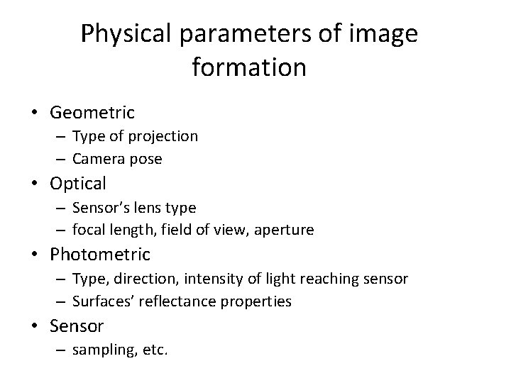 Physical parameters of image formation • Geometric – Type of projection – Camera pose Physical parameters of image formation • Geometric – Type of projection – Camera pose