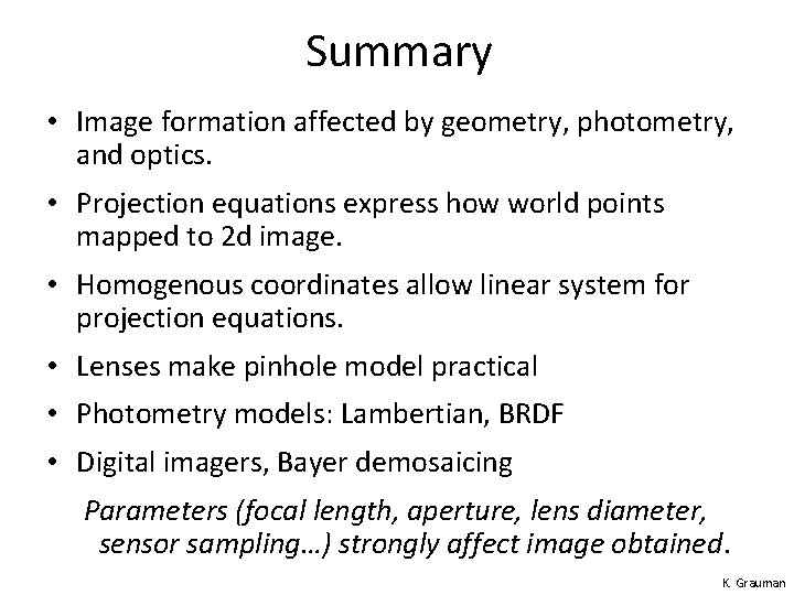 Summary • Image formation affected by geometry, photometry, and optics. • Projection equations express Summary • Image formation affected by geometry, photometry, and optics. • Projection equations express