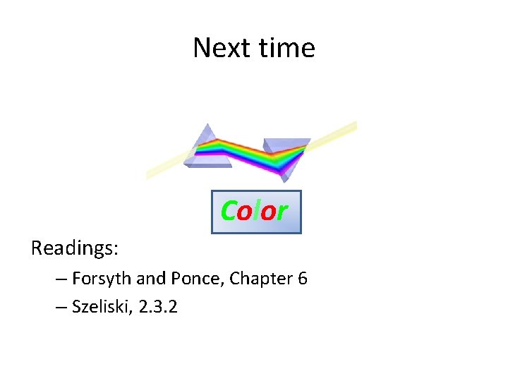 Next time ` Color Readings: – Forsyth and Ponce, Chapter 6 – Szeliski, 2. Next time ` Color Readings: – Forsyth and Ponce, Chapter 6 – Szeliski, 2.