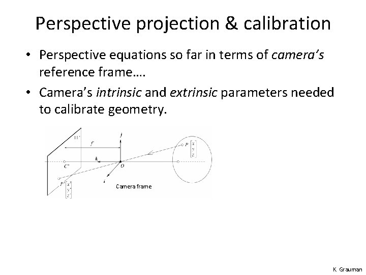 Perspective projection & calibration • Perspective equations so far in terms of camera’s reference Perspective projection & calibration • Perspective equations so far in terms of camera’s reference