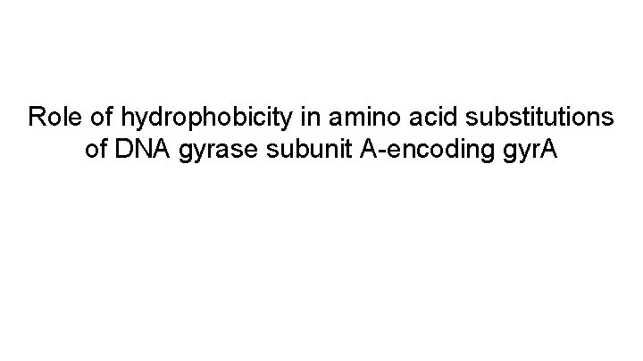 Role of hydrophobicity in amino acid substitutions of DNA gyrase subunit A-encoding gyr. A