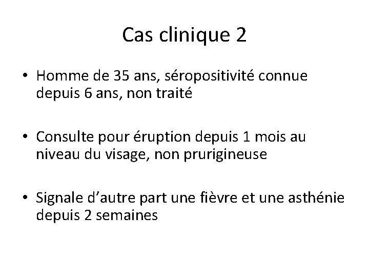 Cas clinique 2 • Homme de 35 ans, séropositivité connue depuis 6 ans, non Cas clinique 2 • Homme de 35 ans, séropositivité connue depuis 6 ans, non