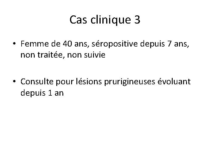 Cas clinique 3 • Femme de 40 ans, séropositive depuis 7 ans, non traitée, Cas clinique 3 • Femme de 40 ans, séropositive depuis 7 ans, non traitée,