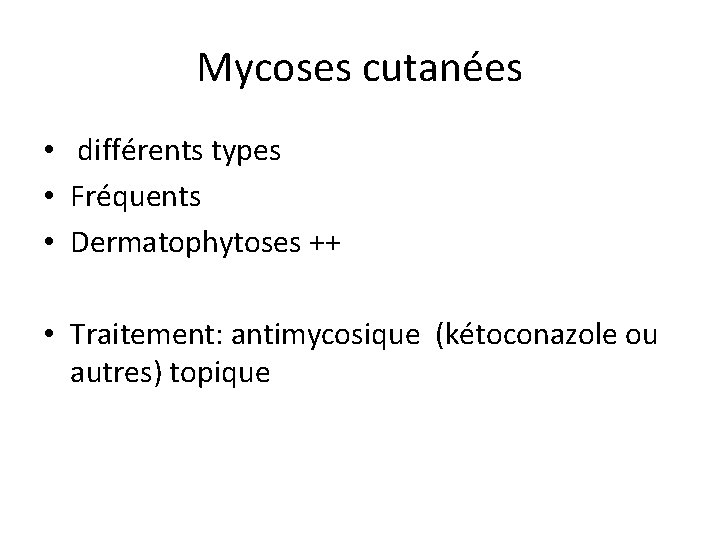 Mycoses cutanées • différents types • Fréquents • Dermatophytoses ++ • Traitement: antimycosique (kétoconazole Mycoses cutanées • différents types • Fréquents • Dermatophytoses ++ • Traitement: antimycosique (kétoconazole