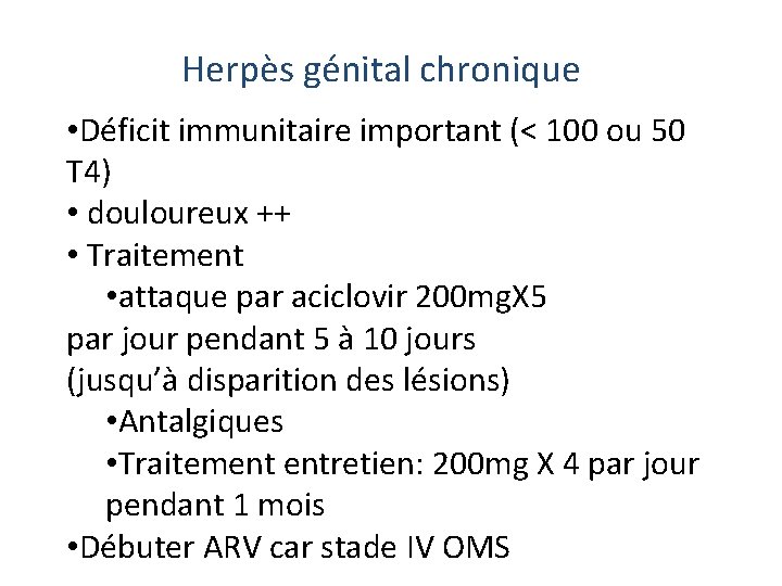 Herpès génital chronique • Déficit immunitaire important (< 100 ou 50 T 4) • Herpès génital chronique • Déficit immunitaire important (< 100 ou 50 T 4) •