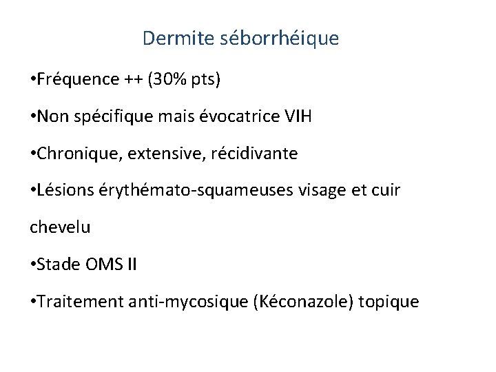 Dermite séborrhéique • Fréquence ++ (30% pts) • Non spécifique mais évocatrice VIH • Dermite séborrhéique • Fréquence ++ (30% pts) • Non spécifique mais évocatrice VIH •