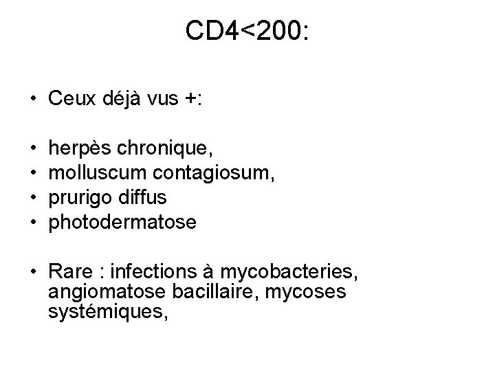 CD 4<200: • Ceux déjà vus +: • • herpès chronique, molluscum contagiosum, prurigo CD 4<200: • Ceux déjà vus +: • • herpès chronique, molluscum contagiosum, prurigo