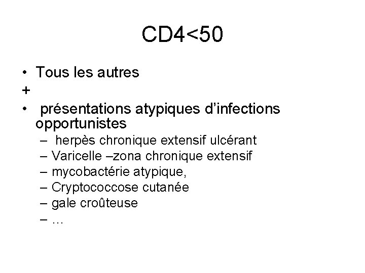 CD 4<50 • Tous les autres + • présentations atypiques d’infections opportunistes – herpès CD 4<50 • Tous les autres + • présentations atypiques d’infections opportunistes – herpès