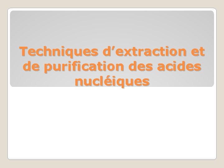 Techniques d’extraction et de purification des acides nucléiques 