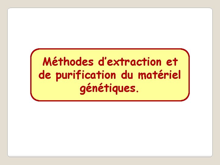 Méthodes d’extraction et de purification du matériel génétiques. 