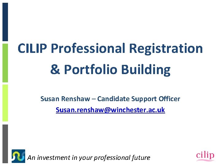 CILIP Professional Registration & Portfolio Building Susan Renshaw – Candidate Support Officer Susan. renshaw@winchester.