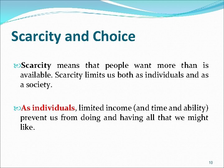 Scarcity and Choice Scarcity means that people want more than is available. Scarcity limits